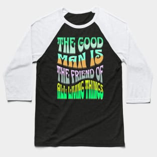 THE GOOD MAN IS THE FRIEND OF ALL LIVING THINGS Baseball T-Shirt